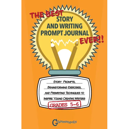 The Best Story and Writing Prompt Journal Ever, Grades 5-6: Story Prompts, Brainstorming Exercises, and Prewriting Techniques to Inspire Young Creativ