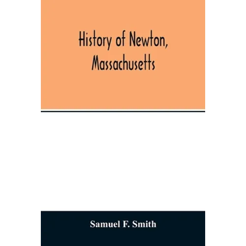 History of Newton, Massachusetts: town and city, from its earliest settlement to the present time, 1630-1880