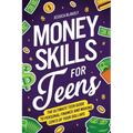 Money Skills for Teens: The Ultimate Teen Guide to Personal Finance and Making Cents of Your Dollars