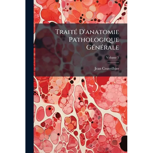 Traité D'anatomie Pathologique Générale; Volume 5