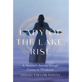 Lady of the Lake, Rise: A Heroine's Journey through Cancer to Wholeness