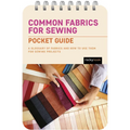 Common Fabrics for Sewing: Pocket Guide: A Glossary of Fabrics and How to Use Them for Sewing Projects