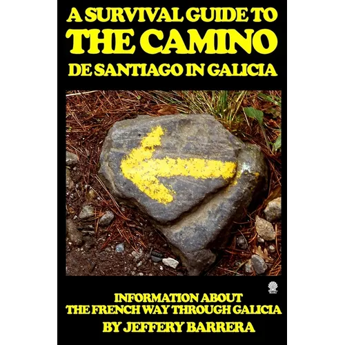 A Survival Guide to the Camino de Santiago in Galicia: Information about the French Way through Galicia