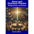 Jesus and Quantum Physics: Bridging Faith and Science
