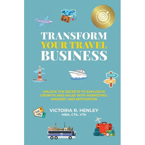 Transform Your Travel Business: Unlock The Secrets To Explosive Growth And Sales With Marketing, Mindset, And Motivation