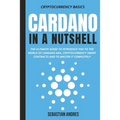 Cardano in a Nutshell: The ultimate guide to introduce you to the world of Cardano ADA, cryptocurrency smart contracts and to master it completely