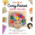 Colorful Curly Haired Crafts for Kids: 60 Fun and Easy Activities That Celebrate the Beauty of Natural Hair