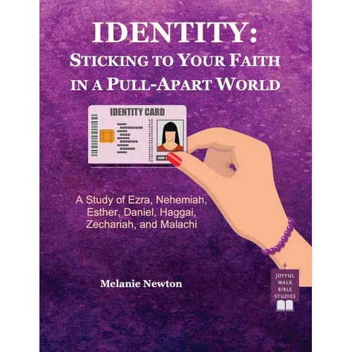 Identity-Sticking to Your Faith in a Pull-Apart World: A Study of Ezra, Nehemiah, Esther, Daniel, Haggai, Zechariah, and Malachi