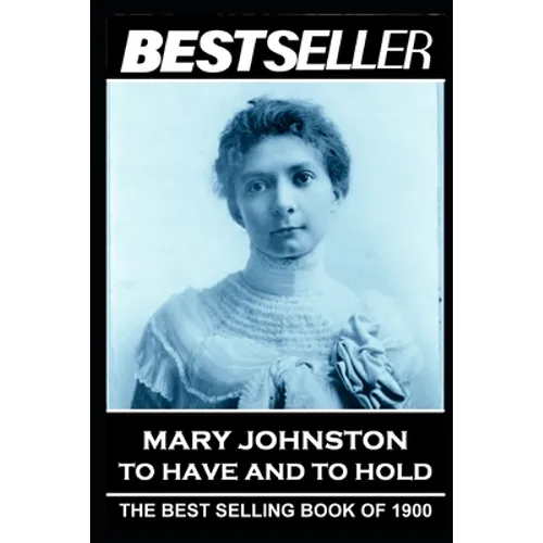 Mary Johnston - To Have and To Hold: The Bestseller of 1900