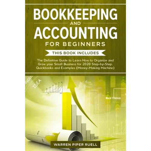 Bookkeeping and Accounting for Beginners: 2 Books in 1: The Definitive Guide to Learn How to Organize and Grow your Small Business for 2020 Step-by-St