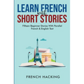 Learn French With Short Stories - Fifteen Beginner Stories With Parallel French And English Text