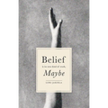 Belief Is Its Own Kind of Truth, Maybe