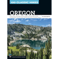 100 Classic Hikes: Oregon: Oregon Coast * Coast Range * Western Valleys * Columbia River Gorge * Cascade Range * Central Oregon * Wallowa Mountains *