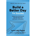 Build A Better Day For Success: Positive Affirmations and Daily Inspiration to Unleash Your Full Potential