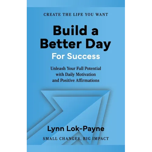Build A Better Day For Success: Positive Affirmations and Daily Inspiration to Unleash Your Full Potential