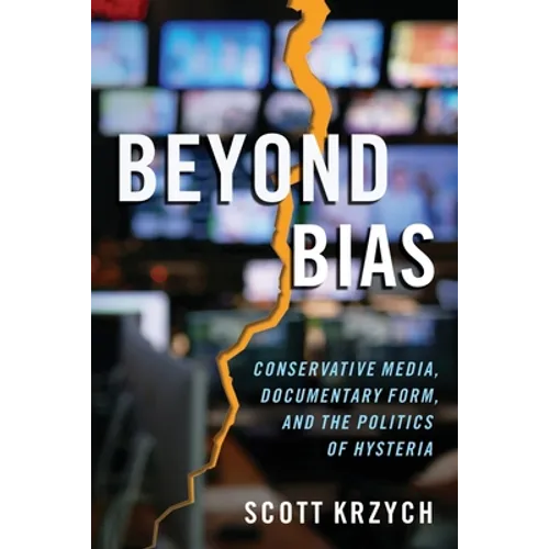 Beyond Bias: Conservative Media, Documentary Form, and the Politics of Hysteria