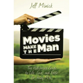 Movies Make the Man: The Hollywood Guide to Life, Love, and Faith for Young Men