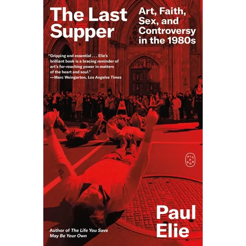 The Last Supper: Art, Faith, Sex, and Controversy in the 1980s