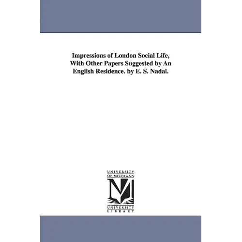Impressions of London Social Life, With Other Papers Suggested by An English Residence. by E. S. Nadal.