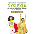 Motivating Students with Dyslexia: 100 Ideas for Empowering Teachers in the Classroom