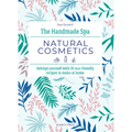 The Handmade Spa: Natural Cosmetics: Indulge Yourself with 20 Eco-Friendly Recipes to Make at Home