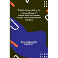 Traité élémentaire de chimie (Tome 2); Présenté dans un ordre nouveau et d'après les découvertes modernes; avec Figures