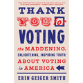 Thank You for Voting: The Maddening, Enlightening, Inspiring Truth about Voting in America