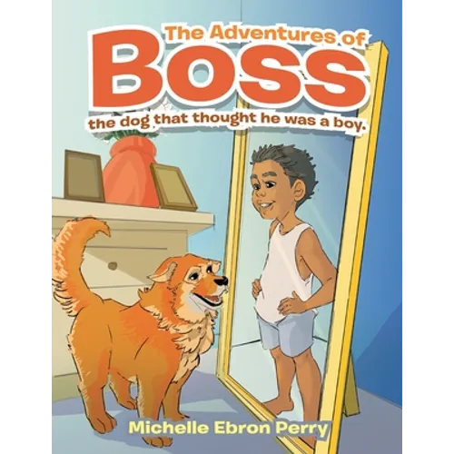 The Adventures of Boss: The Dog That Thought He Was a Boy.