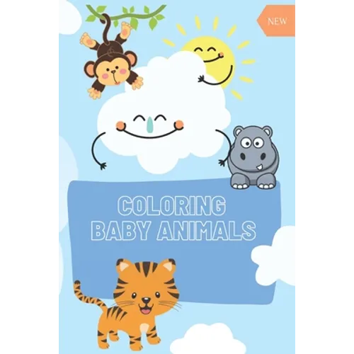 COLORING Baby Animals: : A Coloring Book Featuring 60 Incredibly Cute Baby Animals from Ocean, Jungle, Farm