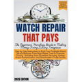 WATCH REPAIR THAT PAYS - The Beginner's Horology Guide: From Basic Repair Tools to Premium Pricing - Including Swiss Movement Servicing, Vintage Watch