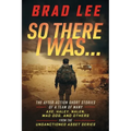 So There I Was...: The After-Action Short Stories of A Team Of Many; Axe, Haley, Nalen, Mad Dog, and Others from the Unsactioned Asset Series
