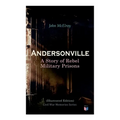 Andersonville: A Story of Rebel Military Prisons (Illustrated Edition): Civil War Memories Series
