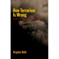 How Terrorism Is Wrong: Morality and Political Violence