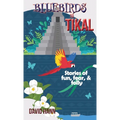 Bluebirds to Tikal: Stories of Fun, Fear & Folly