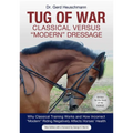 Tug of War: Classical Versus Modern Dressage: Why Classical Training Works and How Incorrect Modern Riding Negatively Affects Horses' Health