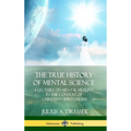 The True History of Mental Science: A Lecture on Mental Healing in the Context of Christian Spiritualism (Hardcover)