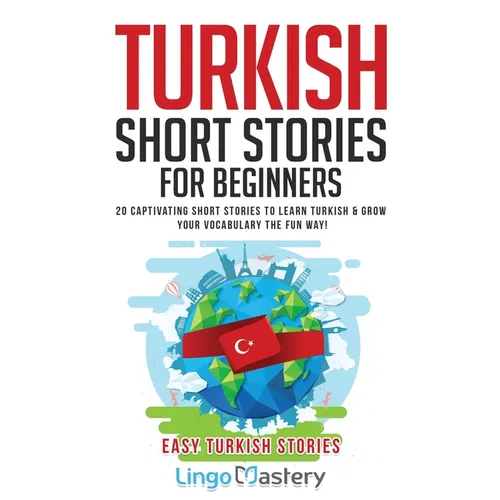 Turkish Short Stories for Beginners: 20 Captivating Short Stories to Learn Turkish & Grow Your Vocabulary the Fun Way!
