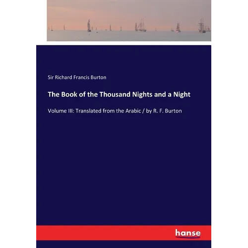 The Book of the Thousand Nights and a Night: Volume III: Translated from the Arabic / by R. F. Burton