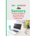 Chromebook for Seniors: A Senior's and Beginner's user friendly guide to surfing the web with Google chrome.