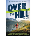Over The Hill: A Guide to Running Your First Ultramarathon for the Over 40s
