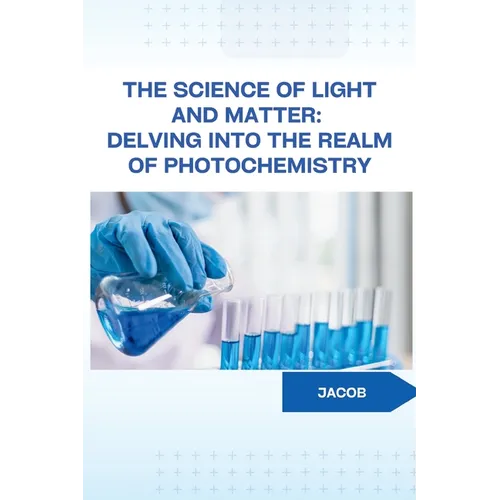 The Science of Light and Matter: Delving into the Realm of Photochemistry