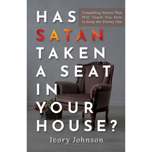 Has Satan Taken a Seat in Your House?: Compelling Stories that Will Teach You How to Keep the Enemy Out.
