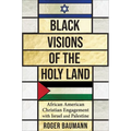 Black Visions of the Holy Land: African American Christian Engagement with Israel and Palestine