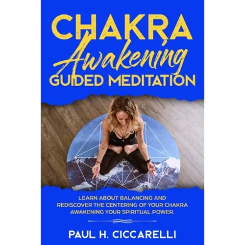 Chakra Awakening Guided Meditation: Learn About Balancing and Rediscover the Centering of your Chakra Awakening your Spiritual Power - Paperback
