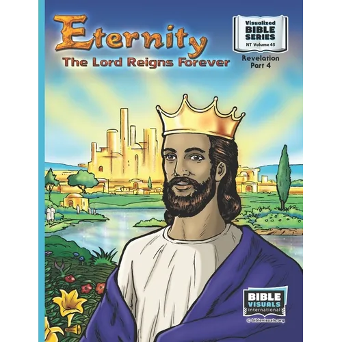 Eternity: The Lord Reigns Forever: New Testament Volume 45: Revelation Part 4