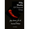 Fifty Shades of Natural Gray: Spicy Stories for the Seasoned Woman