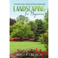 Landscape for Beginners: The ultimate guide to create the perfect garden design