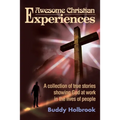 Awesome Christian Experiences: A Collection of True Stories Showing God at Work in the Lives of People