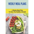 Weekly Meal Plans: 4-Weeks Meal Plan To Have The Healthy Lifestyle: Meal Plan 1200 Calories Low Carb