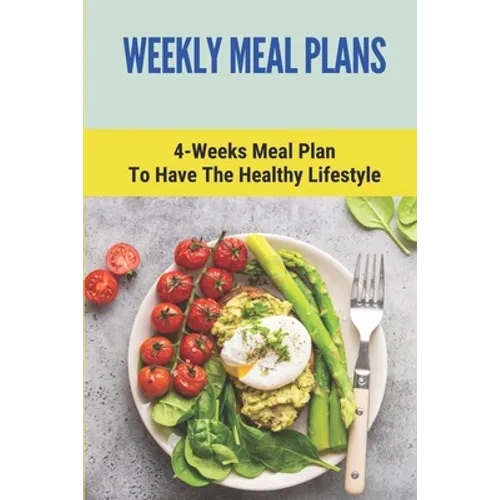 Weekly Meal Plans: 4-Weeks Meal Plan To Have The Healthy Lifestyle: Meal Plan 1200 Calories Low Carb